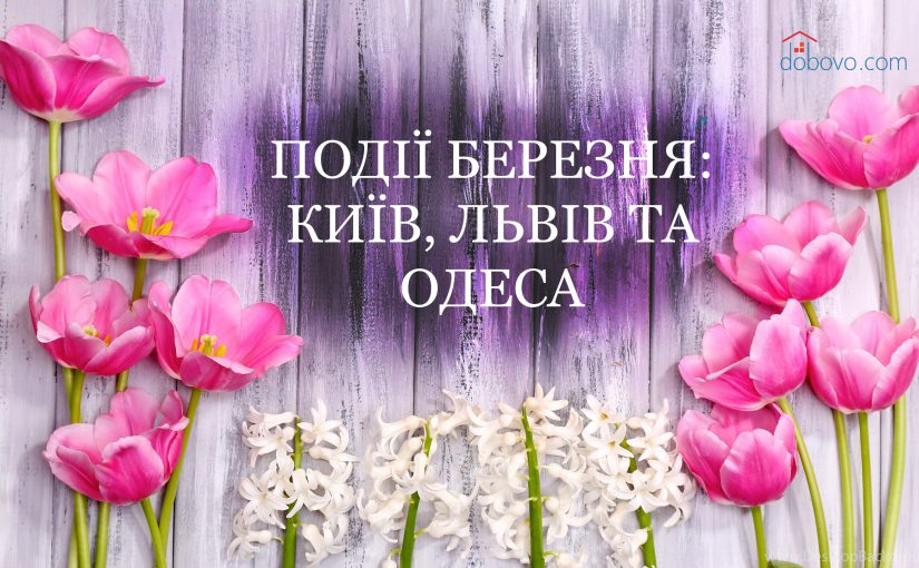 Події березня: куди піти у Києві, Львові та Одесі