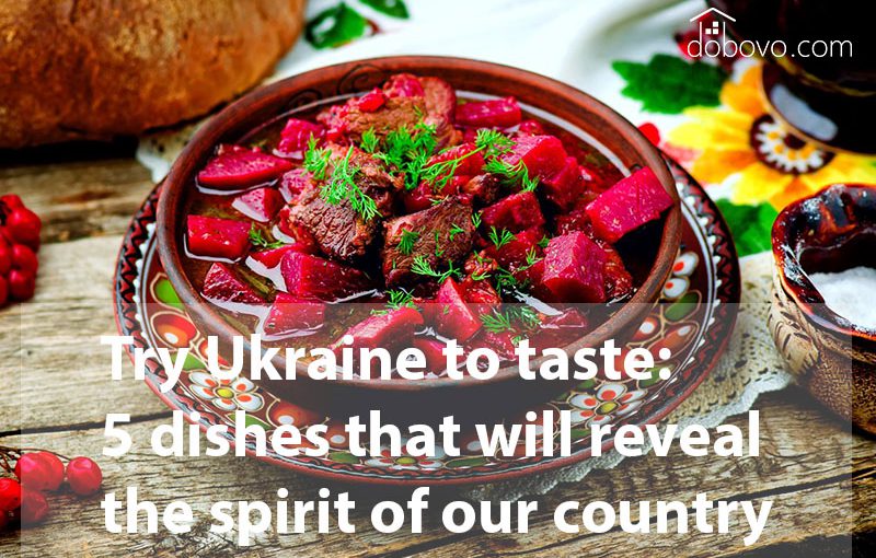 Taste Ukraine: 5 dishes that will reveal the spirit of our country